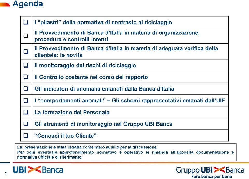 d Italia I comportamenti anomali Gli schemi rappresentativi emanati dall UIF La formazione del Personale Gli strumenti di monitoraggio nel Gruppo UBI Banca Conosci il tuo Cliente La