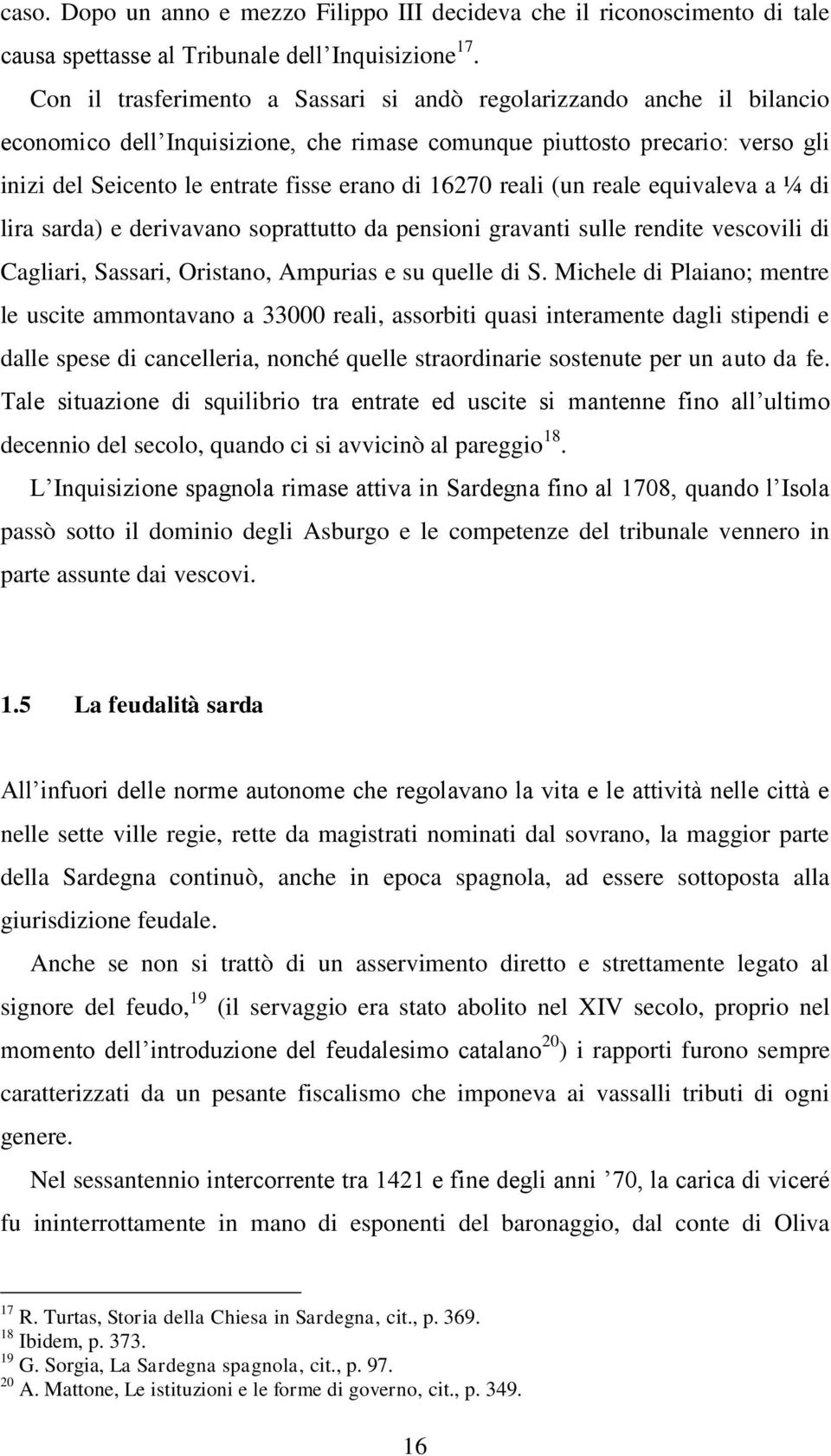 16270 reali (un reale equivaleva a ¼ di lira sarda) e derivavano soprattutto da pensioni gravanti sulle rendite vescovili di Cagliari, Sassari, Oristano, Ampurias e su quelle di S.