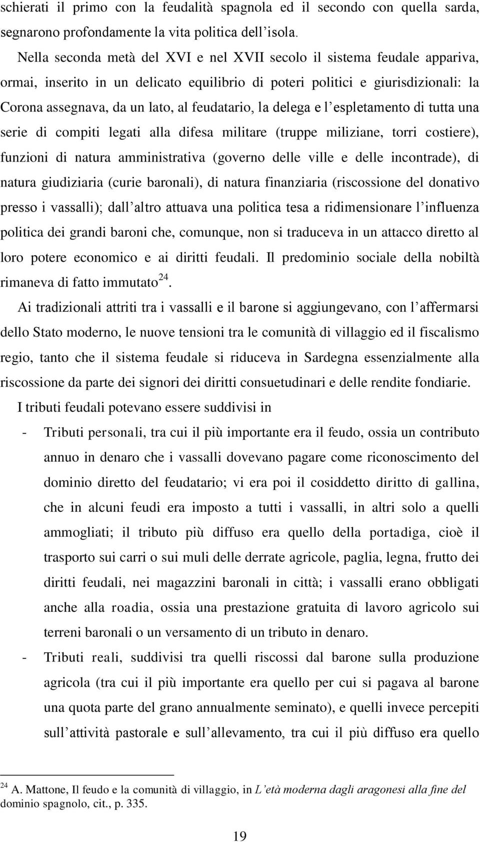 feudatario, la delega e l espletamento di tutta una serie di compiti legati alla difesa militare (truppe miliziane, torri costiere), funzioni di natura amministrativa (governo delle ville e delle