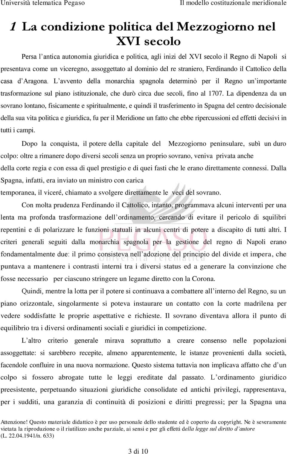 L avvento della monarchia spagnola determinò per il Regno un importante trasformazione sul piano istituzionale, che durò circa due secoli, fino al 1707.