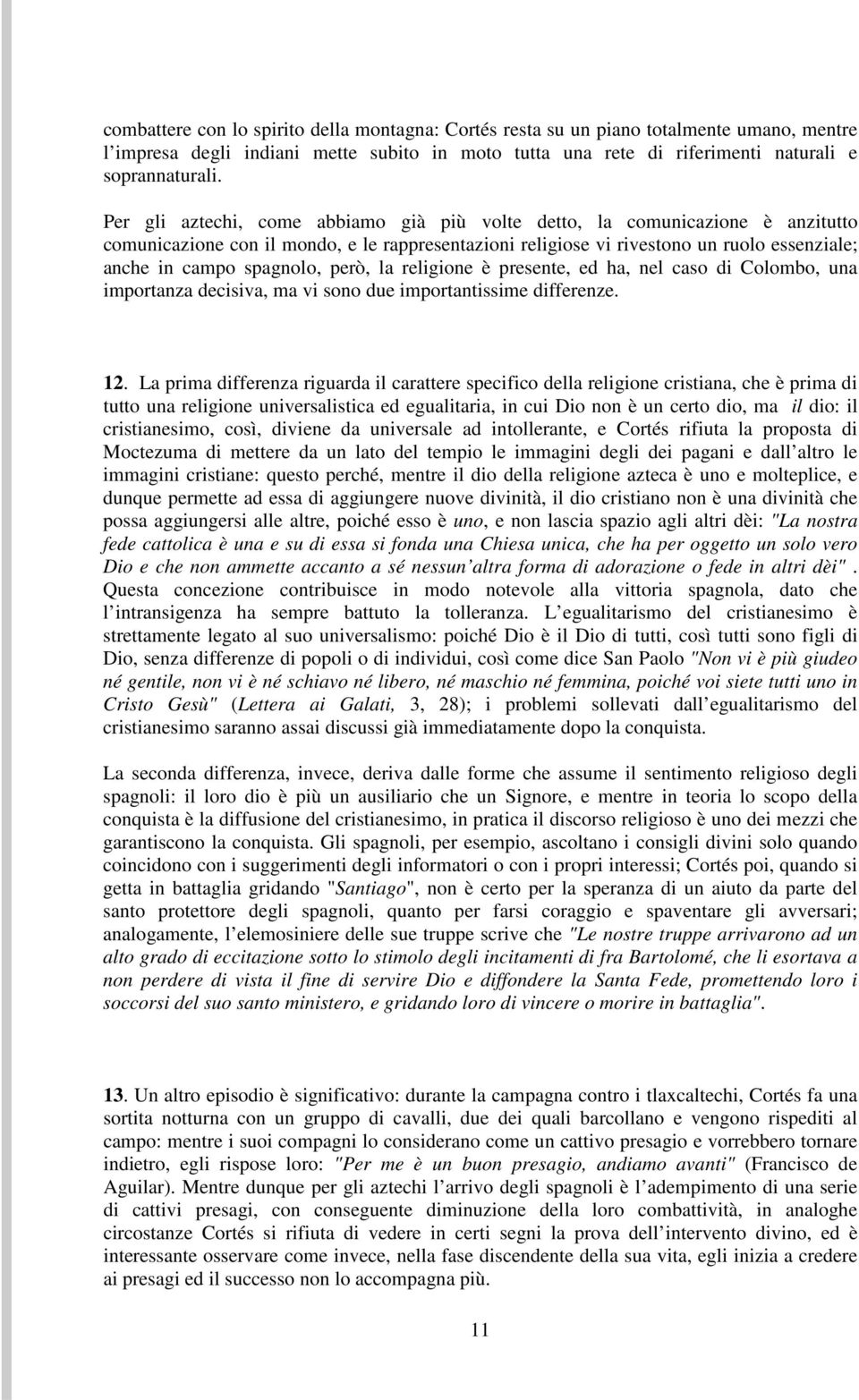 però, la religione è presente, ed ha, nel caso di Colombo, una importanza decisiva, ma vi sono due importantissime differenze. 12.