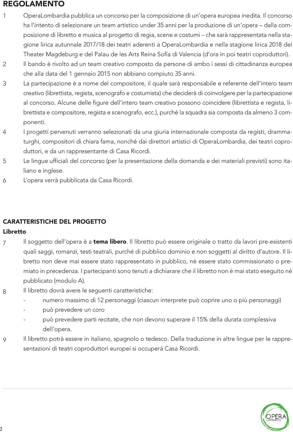 rappresentata nella stagione lirica autunnale 2017/18 dei teatri aderenti a OperaLombardia e nella stagione lirica 2018 del Theater Magdeburg e del Palau de les Arts Reina Sofía di Valencia (d ora in