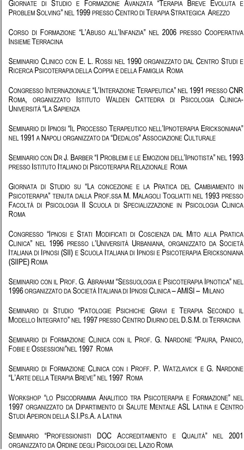 ROSSI NEL 1990 ORGANIZZATO DAL CENTRO STUDI E RICERCA PSICOTERAPIA DELLA COPPIA E DELLA FAMIGLIA ROMA CONGRESSO INTERNAZIONALE L INTERAZIONE TERAPEUTICA NEL 1991 PRESSO CNR ROMA, ORGANIZZATO ISTITUTO