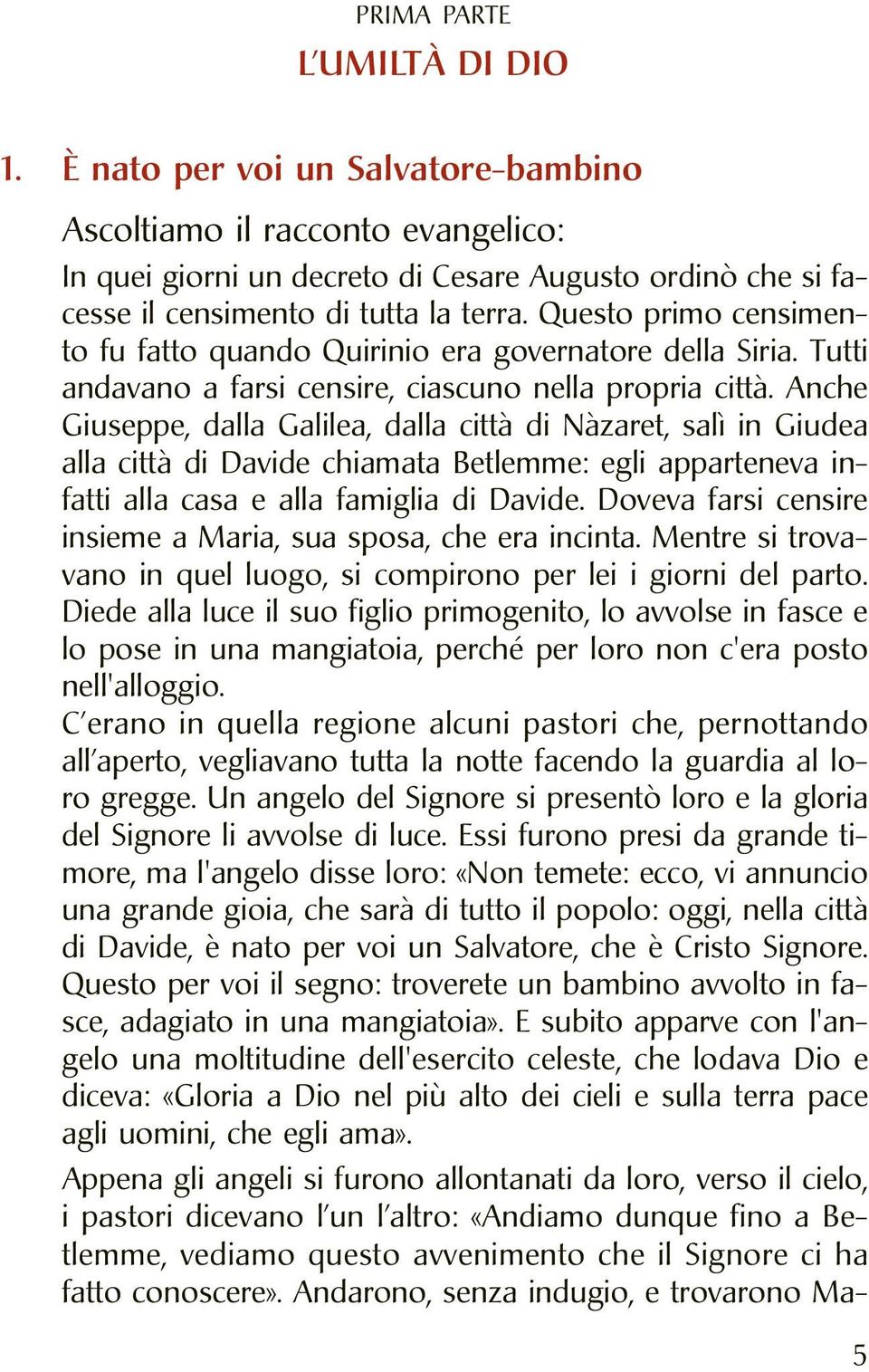 Anche Giuseppe, dalla Galilea, dalla città di Nàzaret, salì in Giudea alla città di Davide chiamata Betlemme: egli apparteneva infatti alla casa e alla famiglia di Davide.