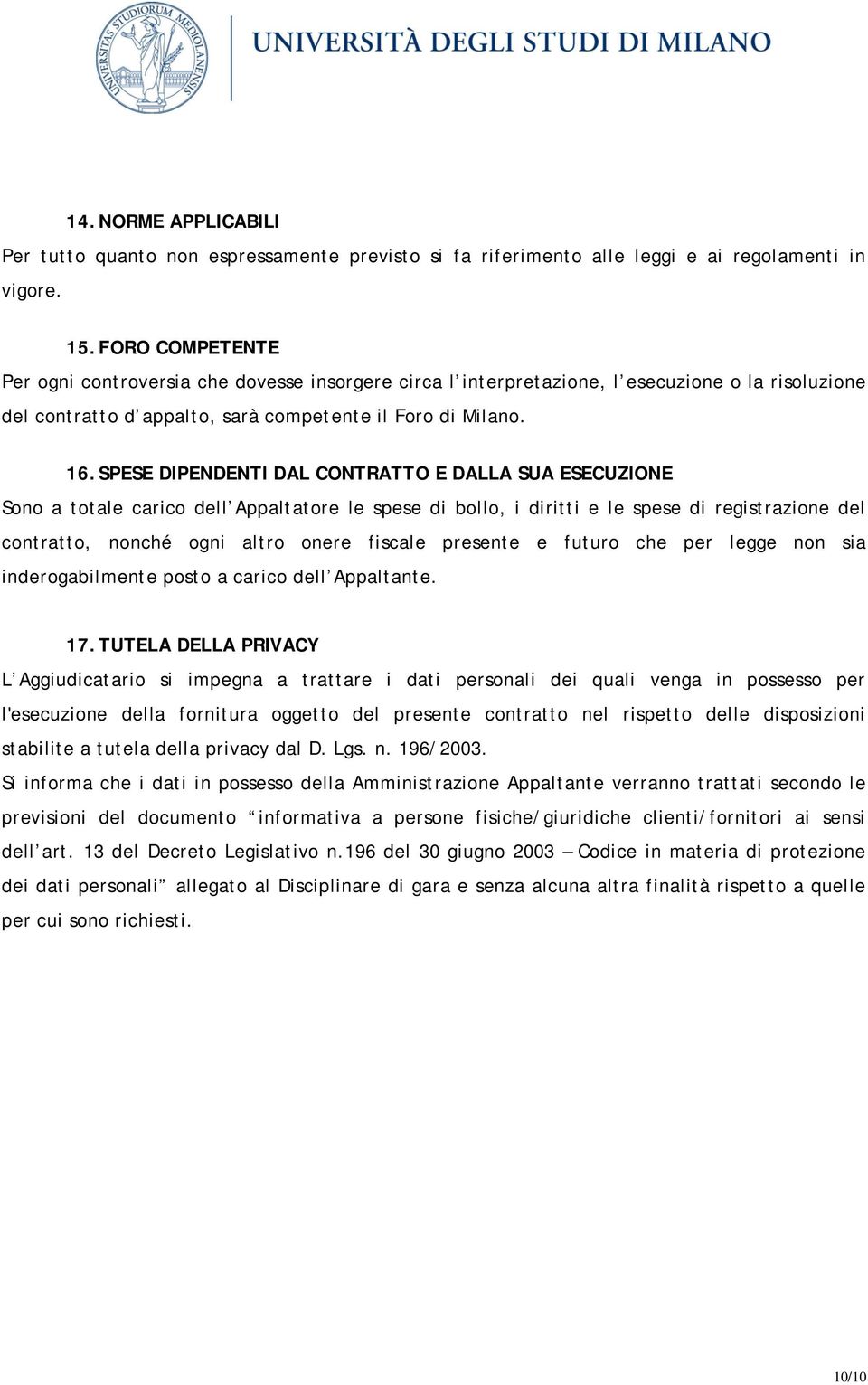 SPESE DIPENDENTI DAL CONTRATTO E DALLA SUA ESECUZIONE Sono a totale carico dell Appaltatore le spese di bollo, i diritti e le spese di registrazione del contratto, nonché ogni altro onere fiscale