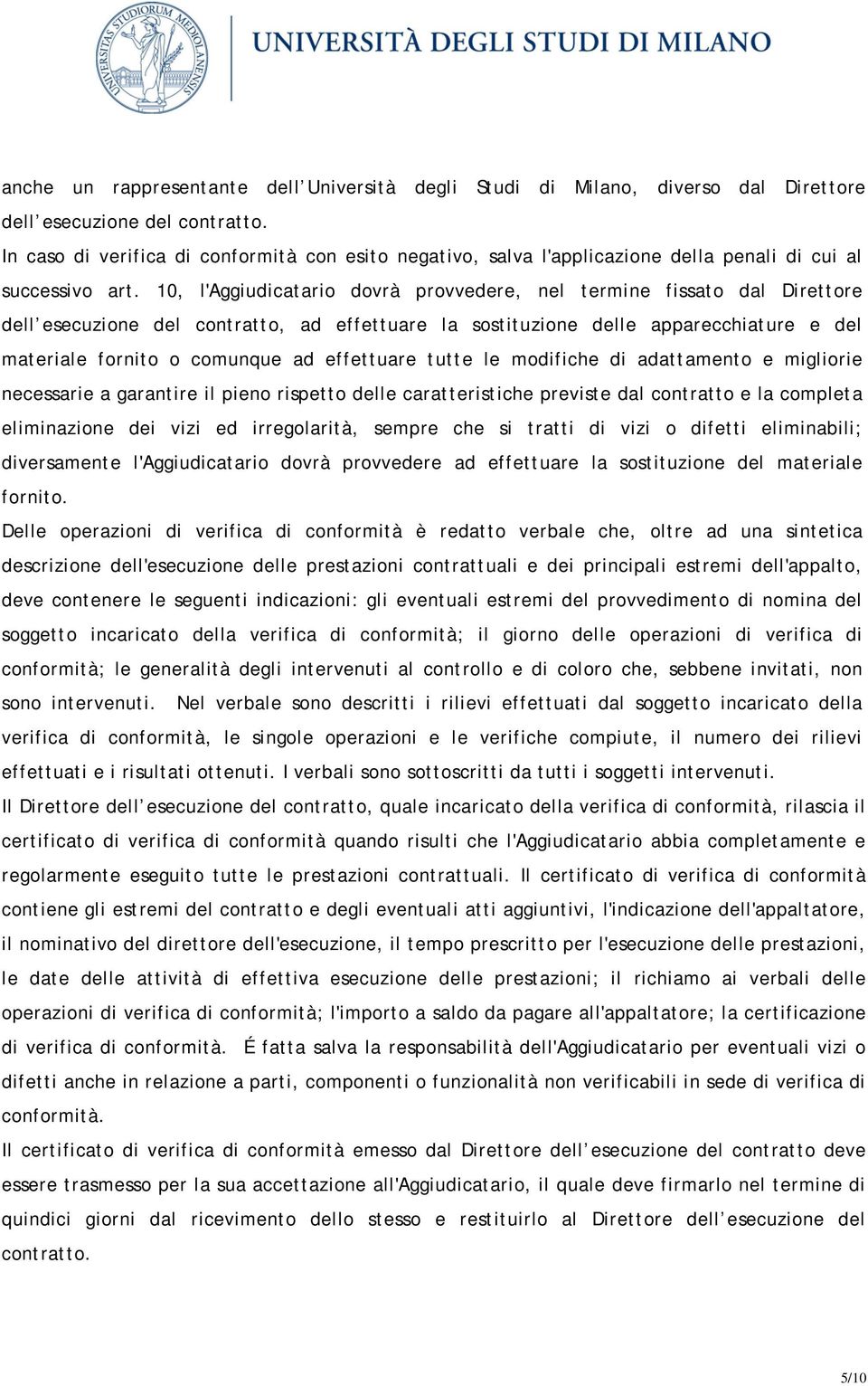 10, l'aggiudicatario dovrà provvedere, nel termine fissato dal Direttore dell esecuzione del contratto, ad effettuare la sostituzione delle apparecchiature e del materiale fornito o comunque ad