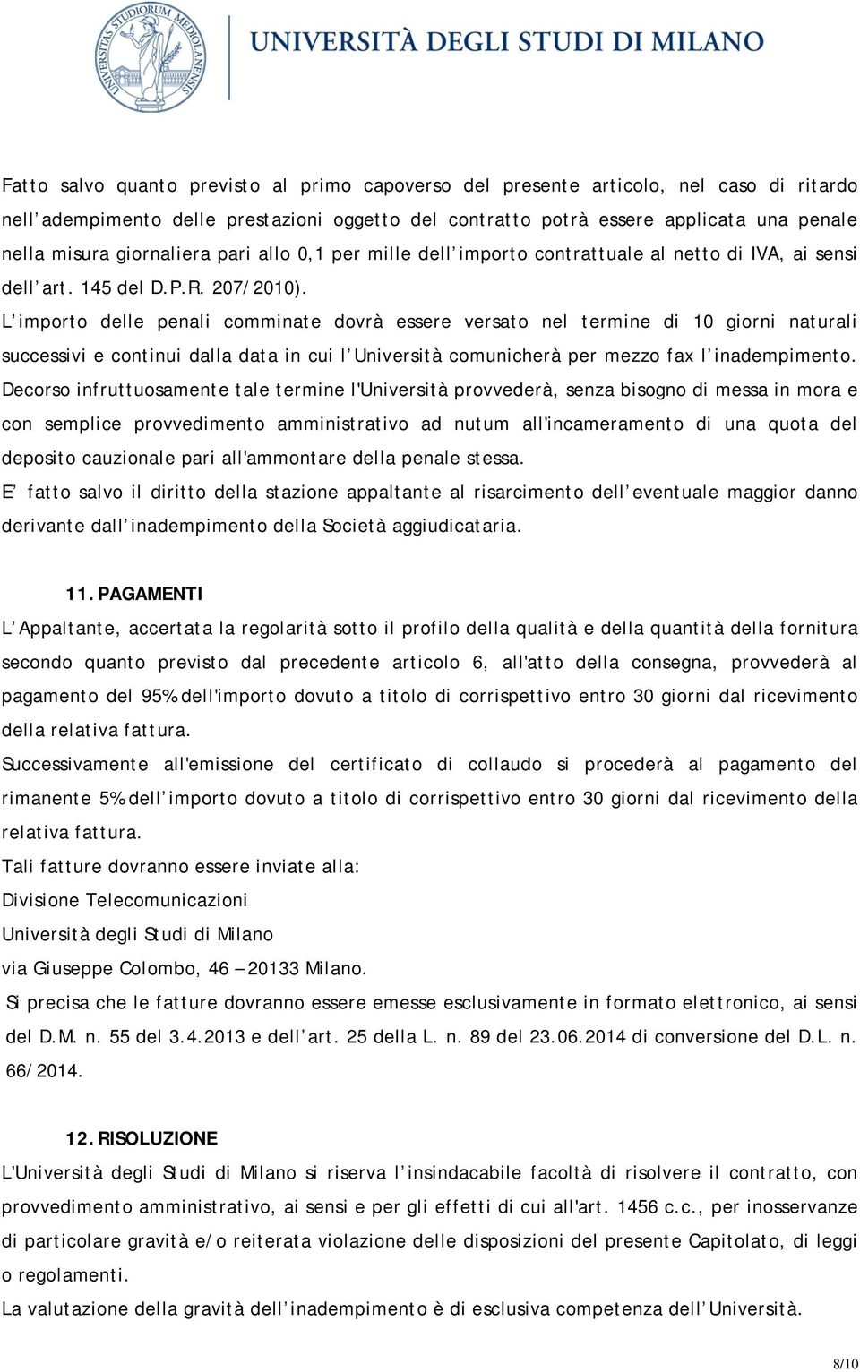 L importo delle penali comminate dovrà essere versato nel termine di 10 giorni naturali successivi e continui dalla data in cui l Università comunicherà per mezzo fax l inadempimento.