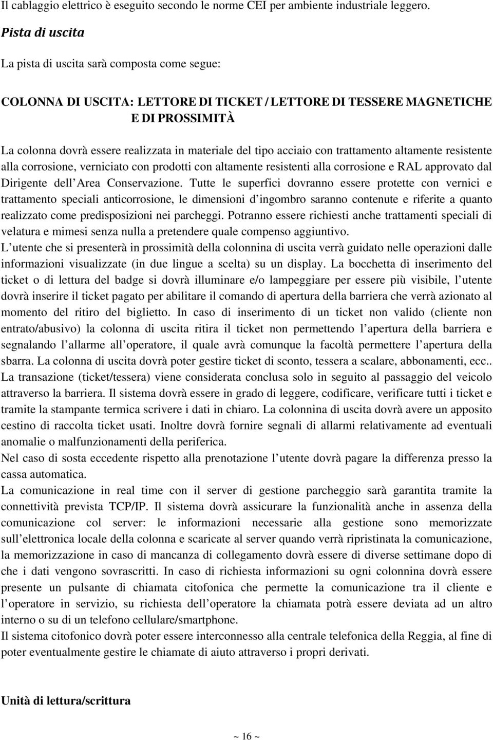 tipo acciaio con trattamento altamente resistente alla corrosione, verniciato con prodotti con altamente resistenti alla corrosione e RAL approvato dal Dirigente dell Area Conservazione.