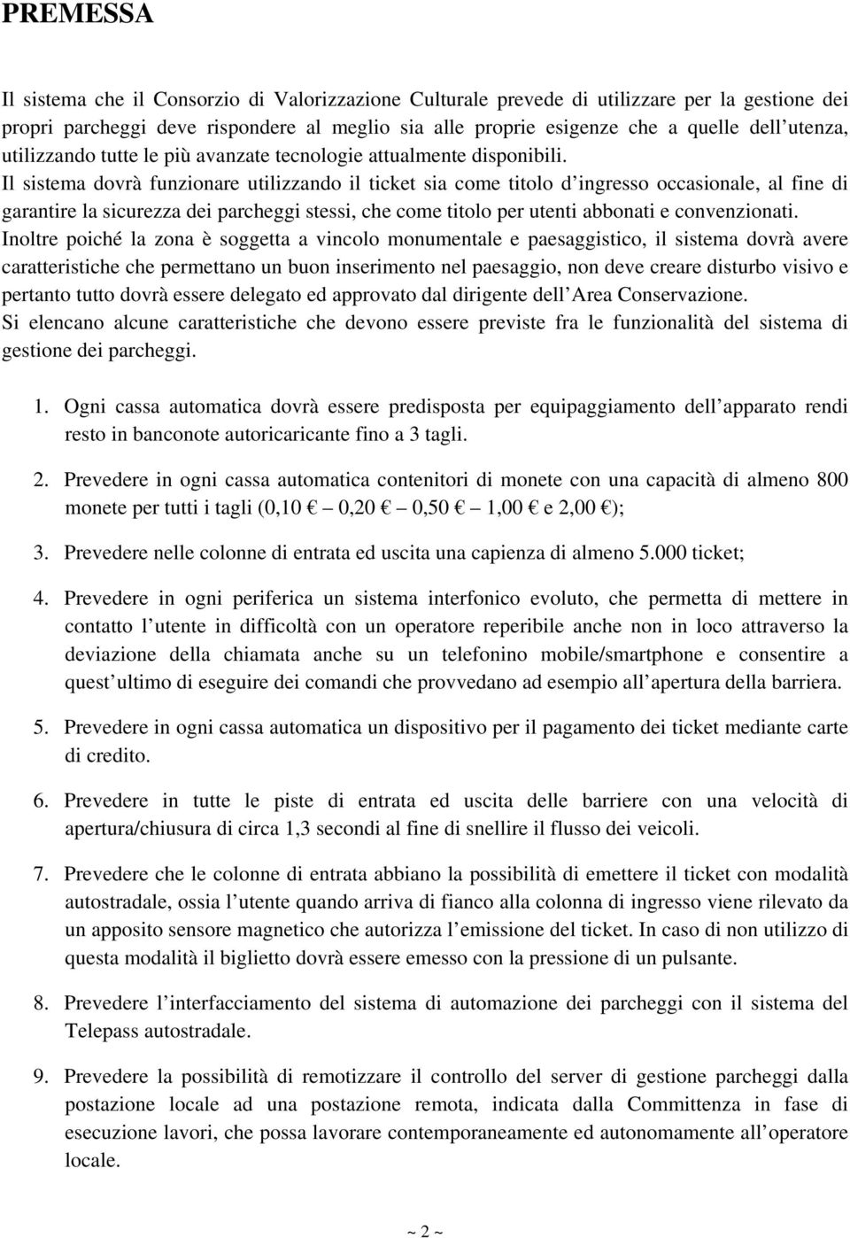 Il sistema dovrà funzionare utilizzando il ticket sia come titolo d ingresso occasionale, al fine di garantire la sicurezza dei parcheggi stessi, che come titolo per utenti abbonati e convenzionati.