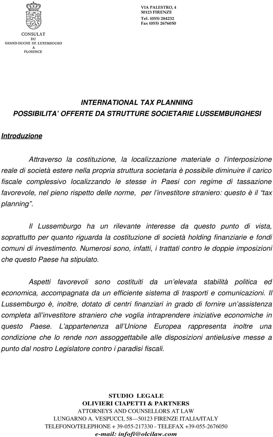 reale di società estere nella propria struttura societaria è possibile diminuire il carico fiscale complessivo localizzando le stesse in Paesi con regime di tassazione favorevole, nel pieno rispetto