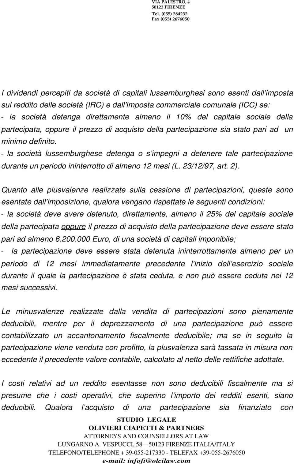 società detenga direttamente almeno il 10% del capitale sociale della partecipata, oppure il prezzo di acquisto della partecipazione sia stato pari ad un minimo definito.