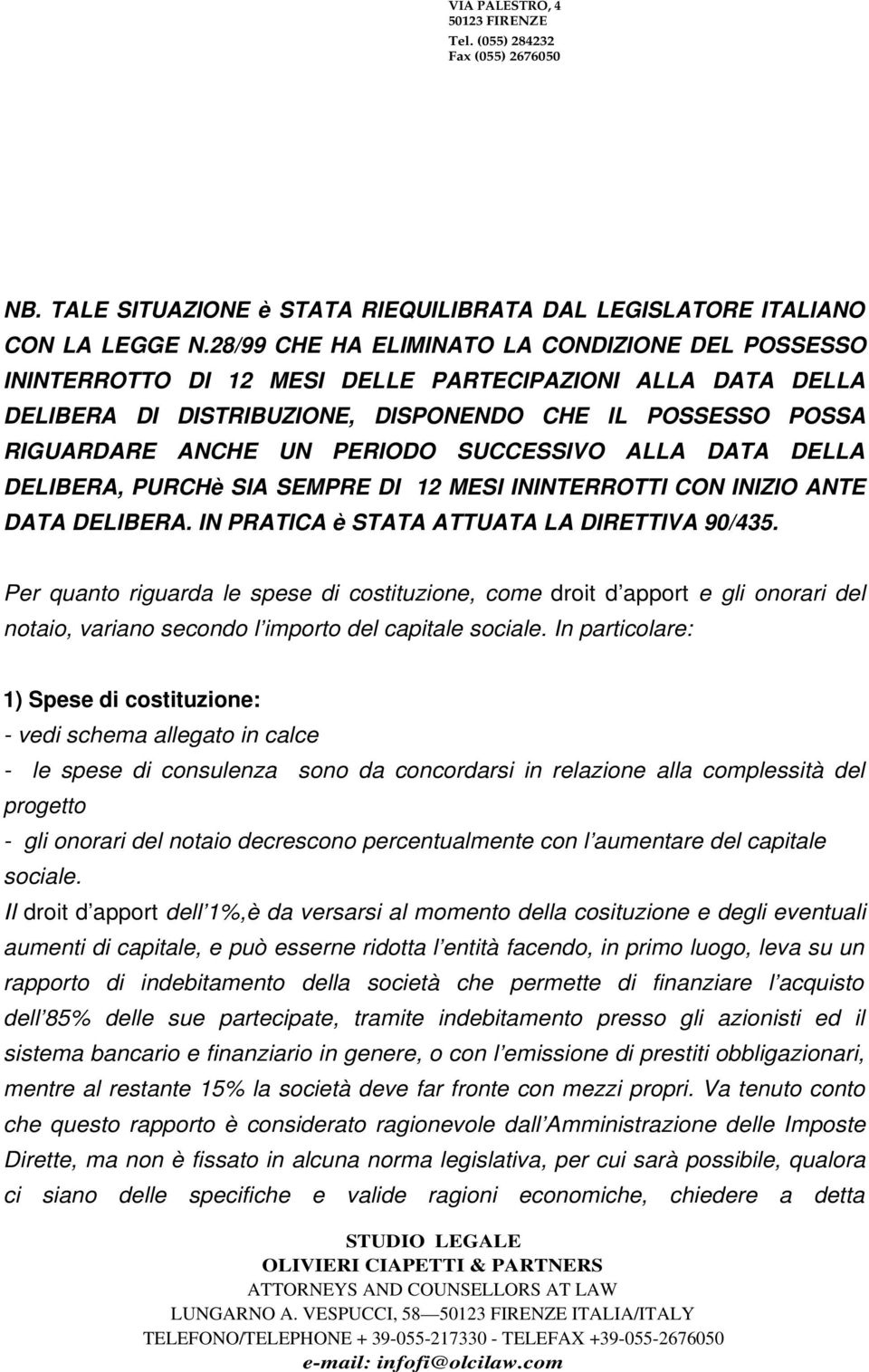 SUCCESSIVO ALLA DATA DELLA DELIBERA, PURCHè SIA SEMPRE DI 12 MESI ININTERROTTI CON INIZIO ANTE DATA DELIBERA. IN PRATICA è STATA ATTUATA LA DIRETTIVA 90/435.