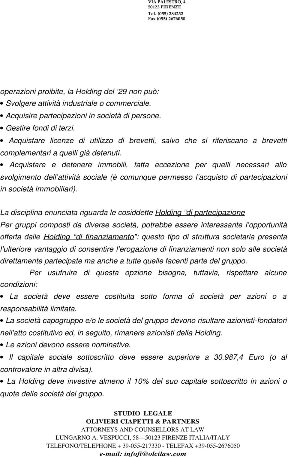 Acquistare e detenere immobili, fatta eccezione per quelli necessari allo svolgimento dell attività sociale (è comunque permesso l acquisto di partecipazioni in società immobiliari).