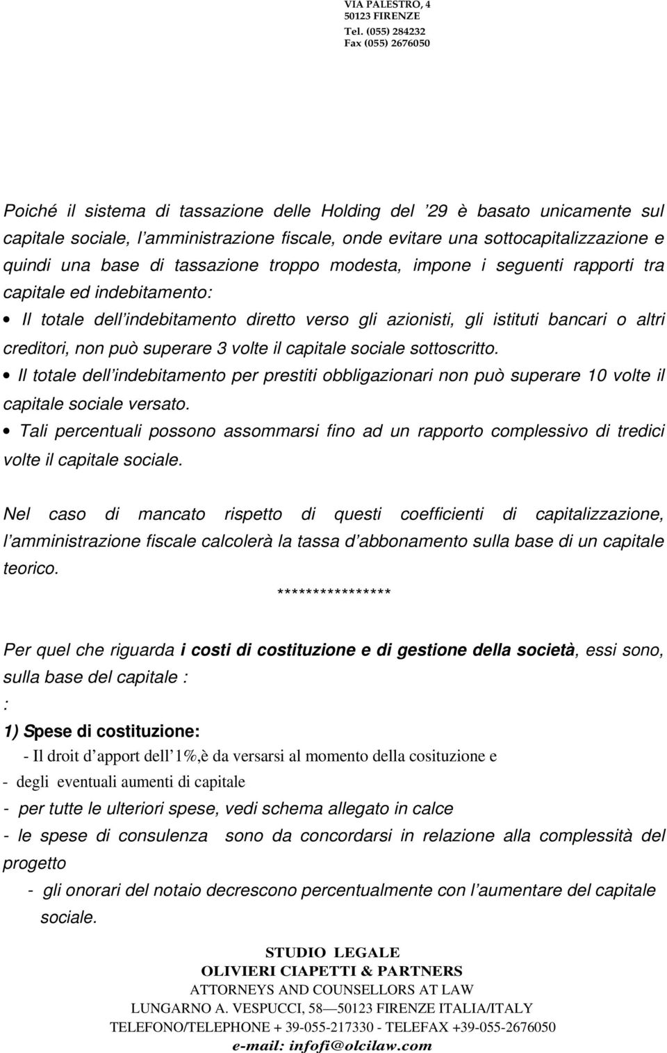 base di tassazione troppo modesta, impone i seguenti rapporti tra capitale ed indebitamento: Il totale dell indebitamento diretto verso gli azionisti, gli istituti bancari o altri creditori, non può