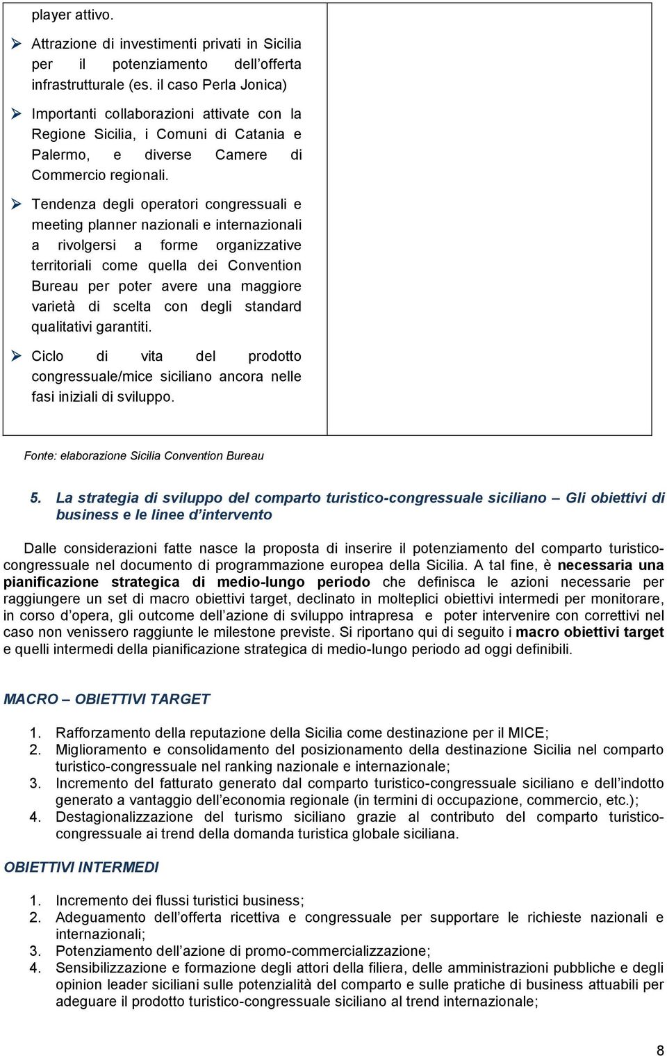 Tendenza degli operatori congressuali e meeting planner nazionali e internazionali a rivolgersi a forme organizzative territoriali come quella dei Convention Bureau per poter avere una maggiore