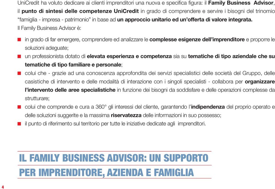 Il Family Business Advisor è: in grado di far emergere, comprendere ed analizzare le complesse esigenze dell imprenditore e proporre le soluzioni adeguate; un professionista dotato di elevata