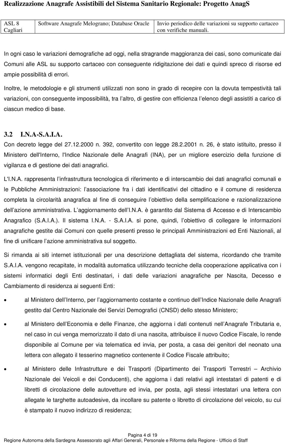 In gni cas le variazini demgrafiche ad ggi, nella stragrande maggiranza dei casi, sn cmunicate dai Cmuni alle ASL su supprt cartace cn cnseguente ridigitazine dei dati e quindi sprec di risrse ed