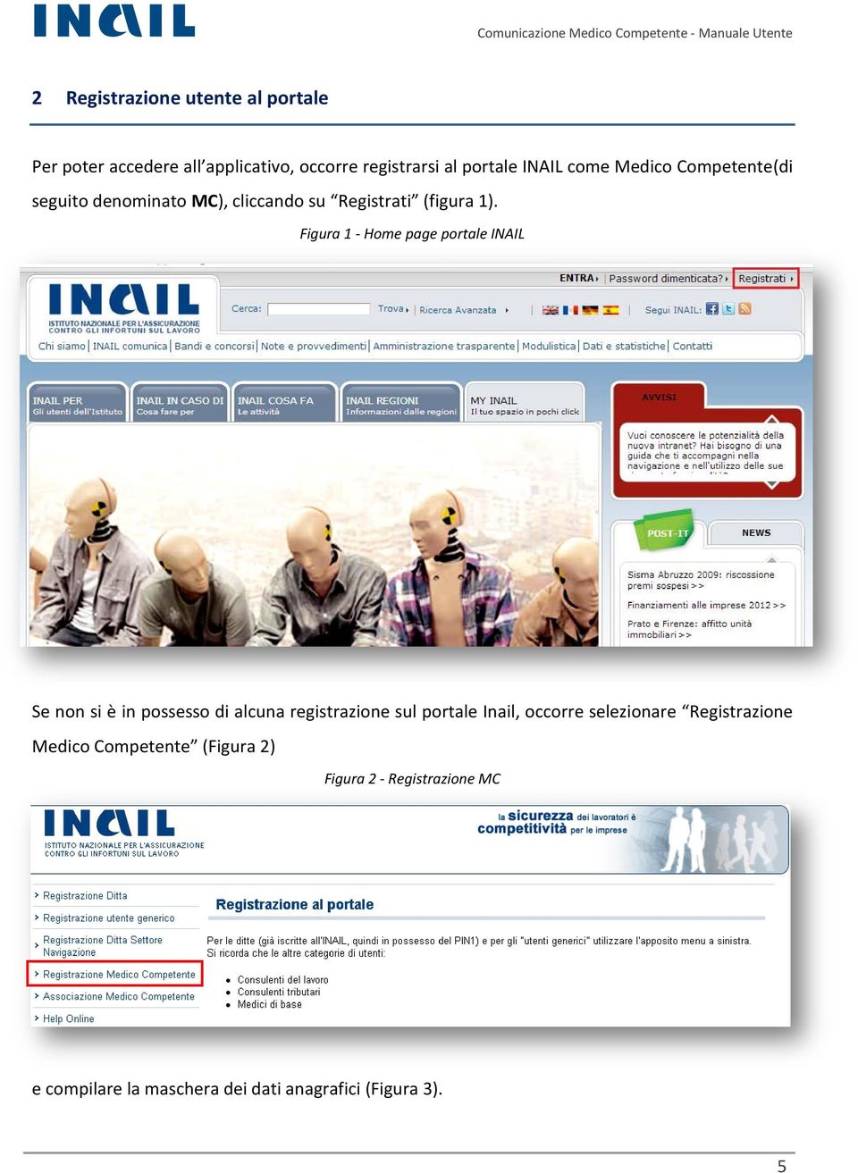 Figura 1 - Home page portale INAIL Se non si è in possesso di alcuna registrazione sul portale Inail, occorre