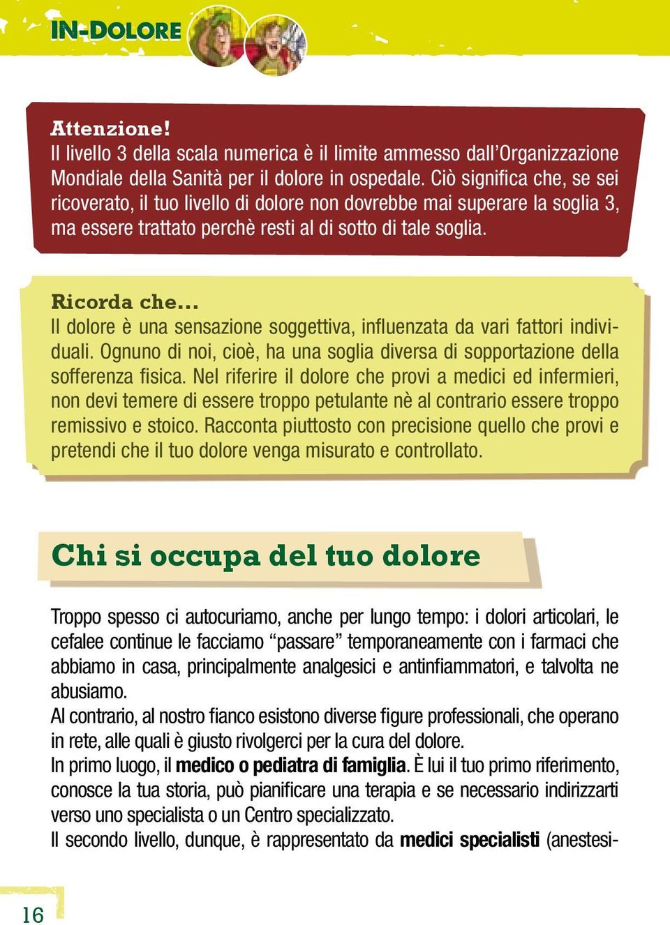 .. Il dolore è una sensazione soggettiva, influenzata da vari fattori individuali. Ognuno di noi, cioè, ha una soglia diversa di sopportazione della sofferenza fisica.