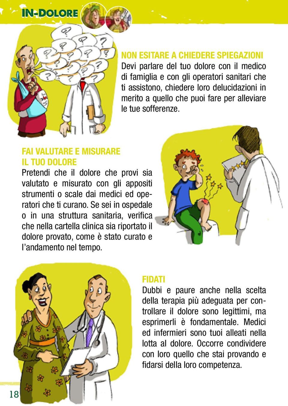 FAI VALUTARE E MISURARE IL TUO DOLORE Pretendi che il dolore che provi sia valutato e misurato con gli appositi strumenti o scale dai medici ed operatori che ti curano.