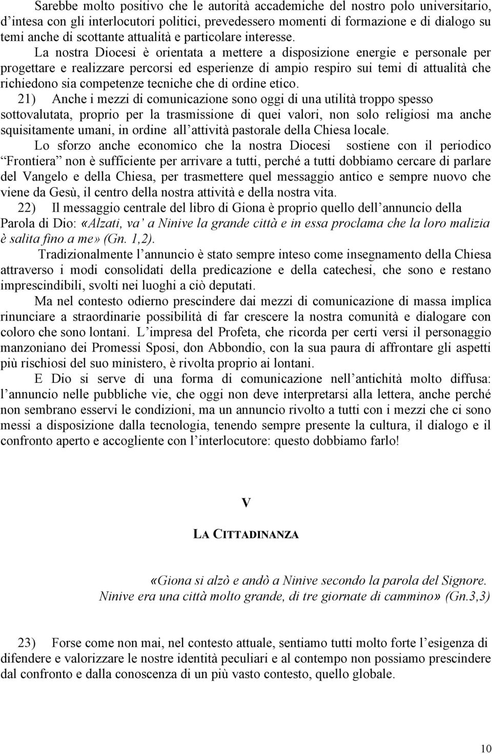 La nostra Diocesi è orientata a mettere a disposizione energie e personale per progettare e realizzare percorsi ed esperienze di ampio respiro sui temi di attualità che richiedono sia competenze