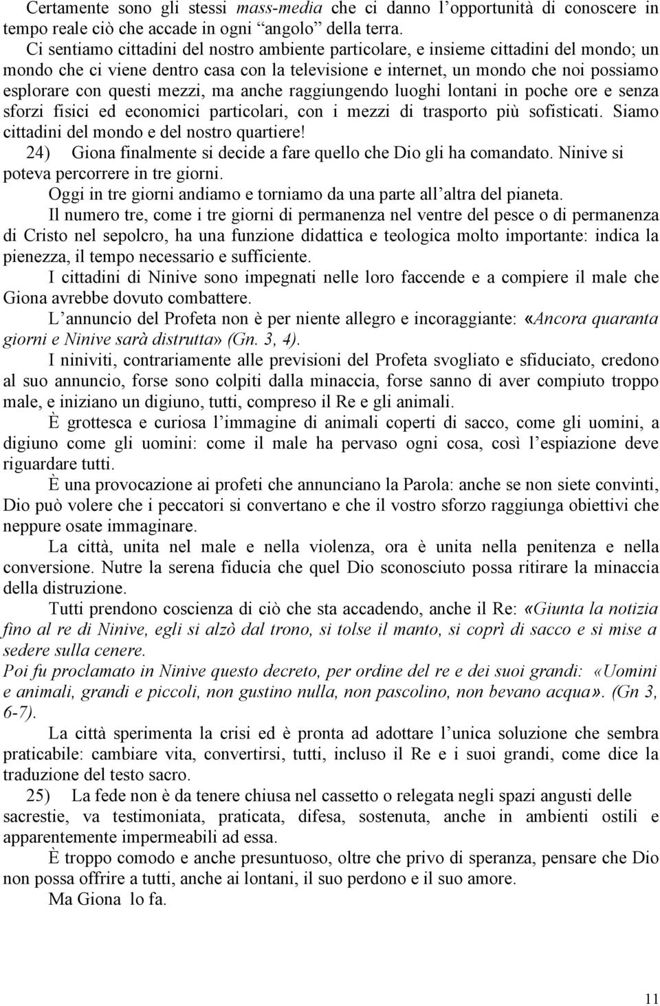 mezzi, ma anche raggiungendo luoghi lontani in poche ore e senza sforzi fisici ed economici particolari, con i mezzi di trasporto più sofisticati. Siamo cittadini del mondo e del nostro quartiere!