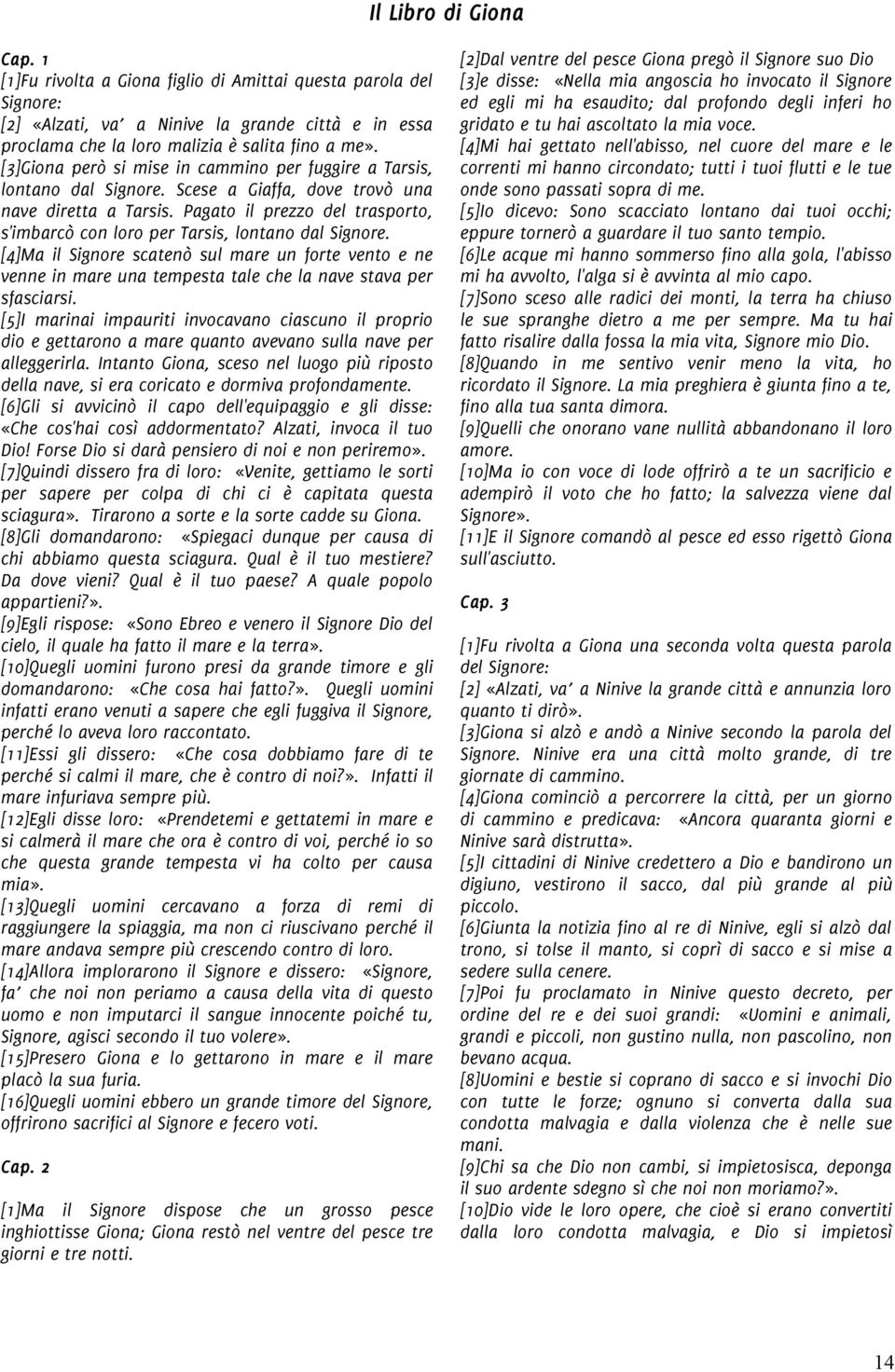 Pagato il prezzo del trasporto, s'imbarcò con loro per Tarsis, lontano dal Signore.