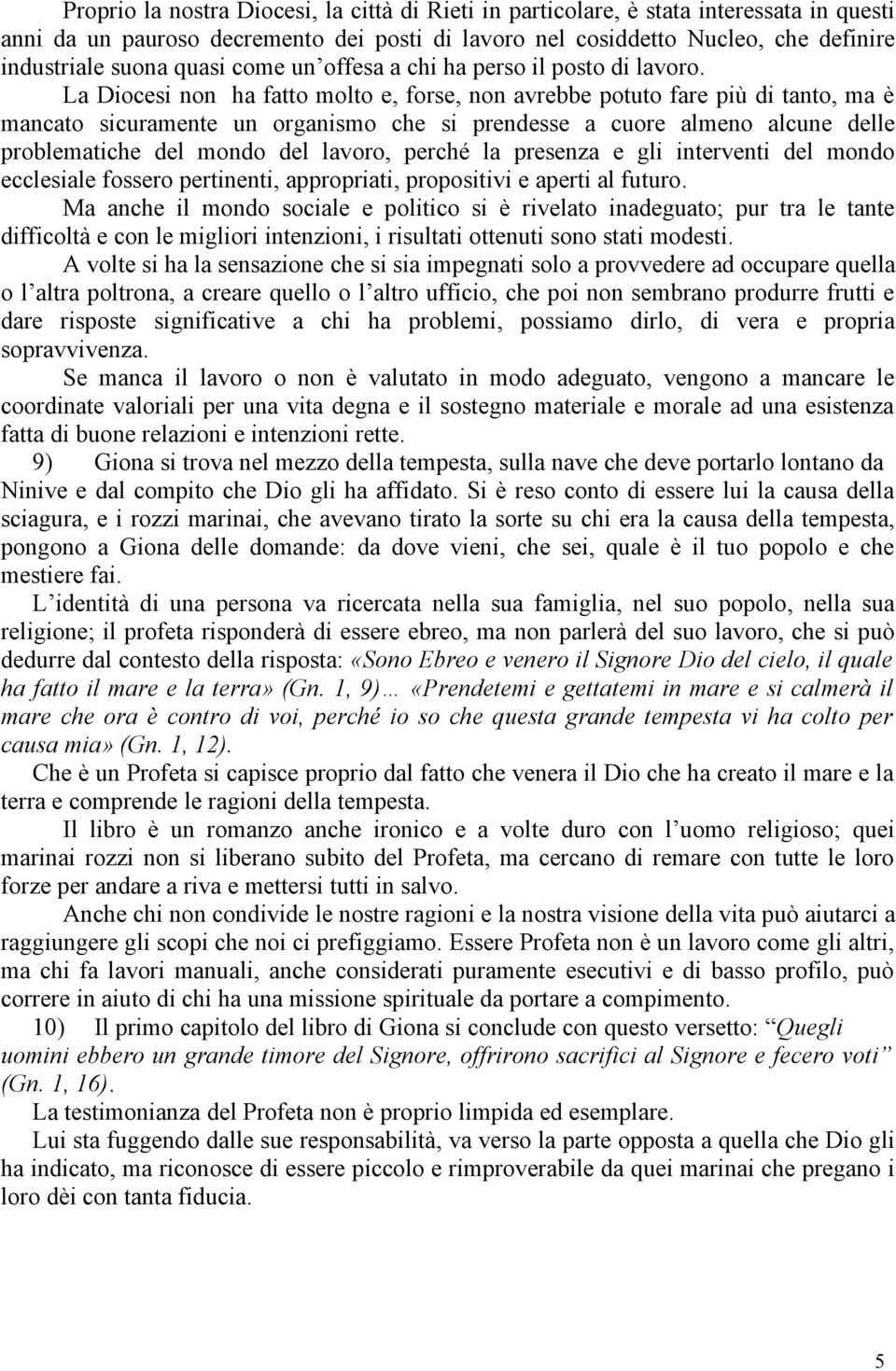 La Diocesi non ha fatto molto e, forse, non avrebbe potuto fare più di tanto, ma è mancato sicuramente un organismo che si prendesse a cuore almeno alcune delle problematiche del mondo del lavoro,