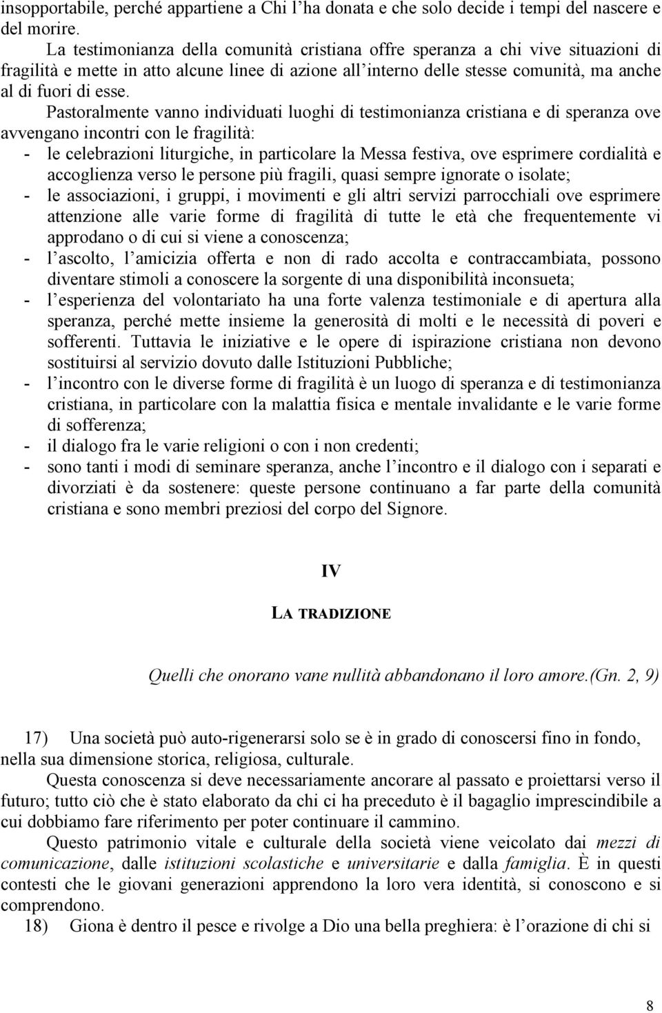 Pastoralmente vanno individuati luoghi di testimonianza cristiana e di speranza ove avvengano incontri con le fragilità: - le celebrazioni liturgiche, in particolare la Messa festiva, ove esprimere