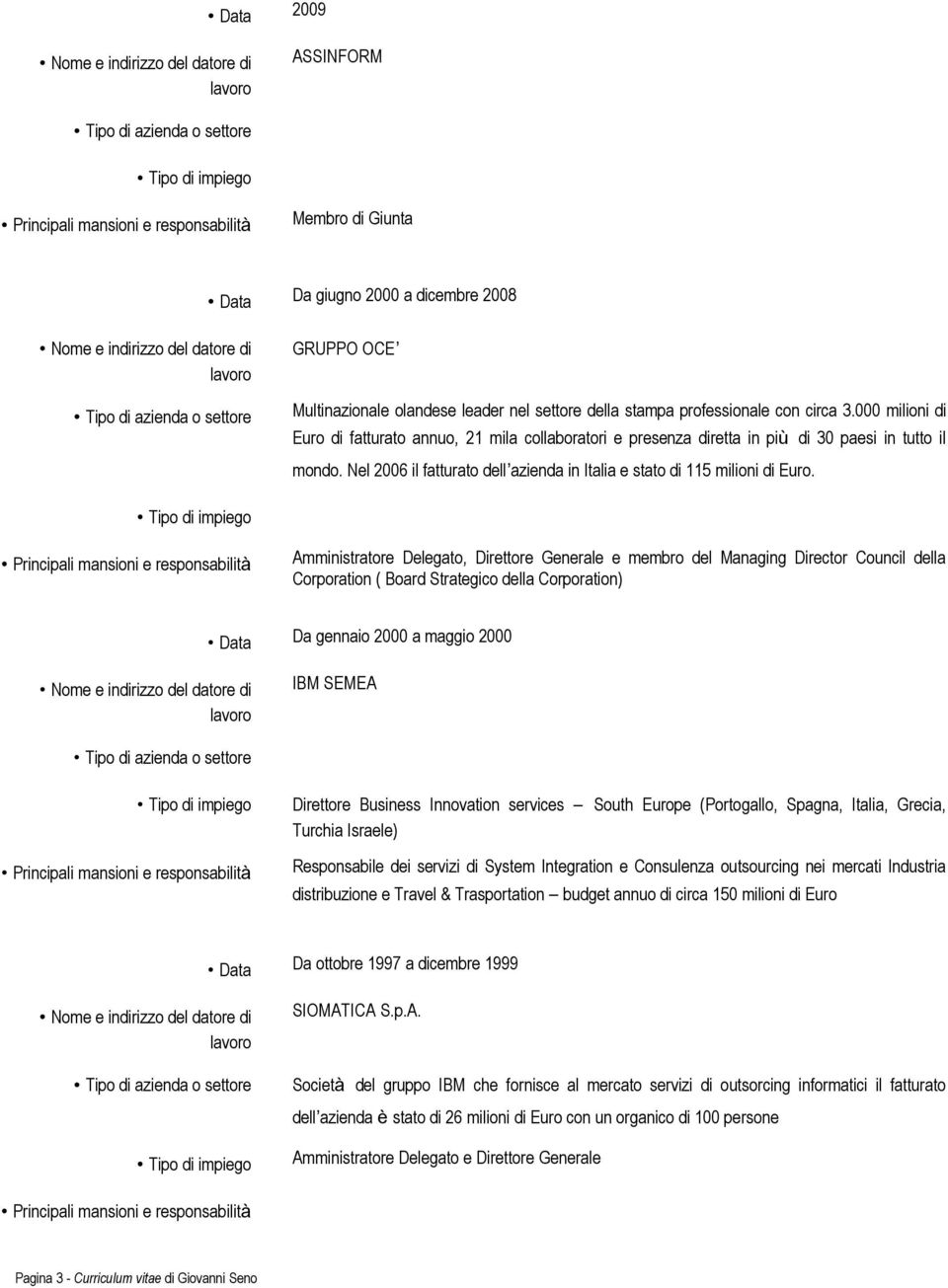 Amministratore Delegato, Direttore Generale e membro del Managing Director Council della Corporation ( Board Strategico della Corporation) Data Da gennaio 2000 a maggio 2000 SEMEA Direttore Business