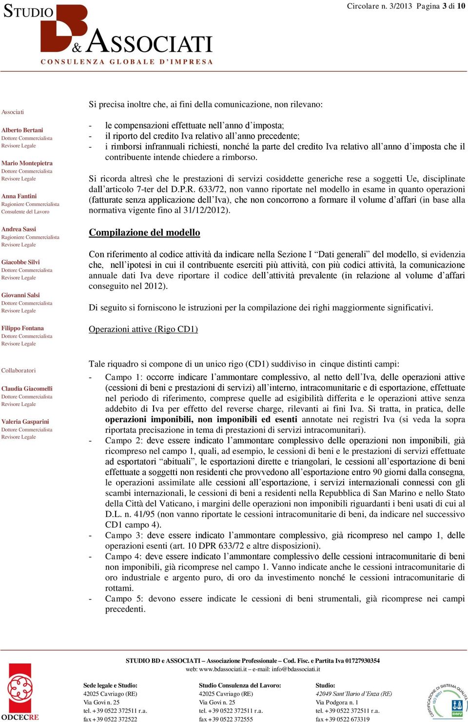 - i rimborsi infrannuali richiesti, nonché la parte del credito Iva relativo all anno d imposta che il contribuente intende chiedere a rimborso.