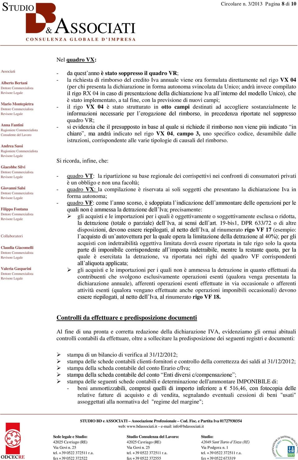 presenta la dichiarazione in forma autonoma svincolata da Unico; andrà invece compilato il rigo RX 04 in caso di presentazione della dichiarazione Iva all interno del modello Unico), che è stato