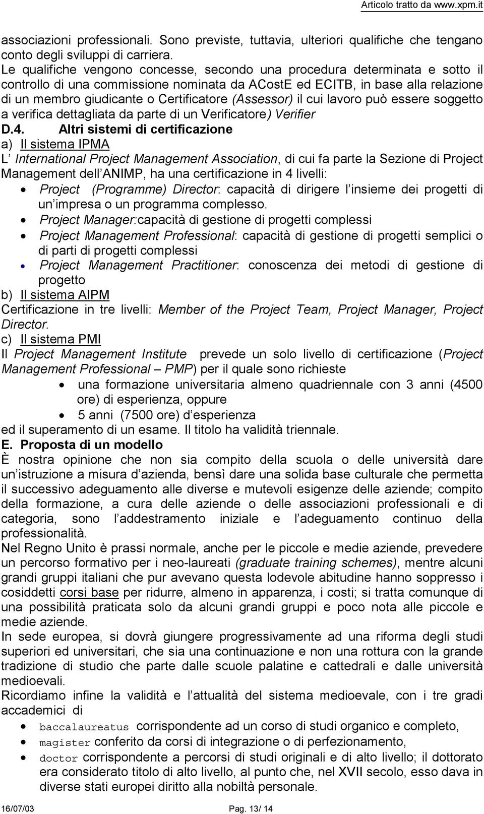 (Assessor) il cui lavoro può essere soggetto a verifica dettagliata da parte di un Verificatore ) Verifier D.4.