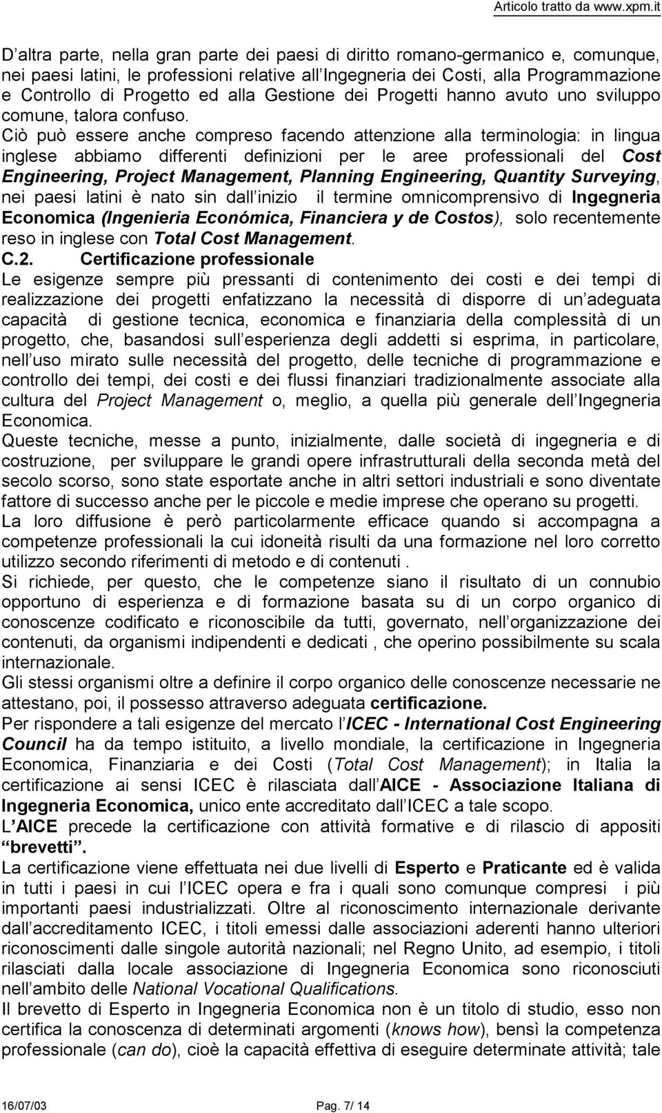 Ciò può essere anche compreso facendo attenzione alla terminologia: in lingua inglese abbiamo differenti definizioni per le aree professionali del Cost Engineering, Project Management, Planning