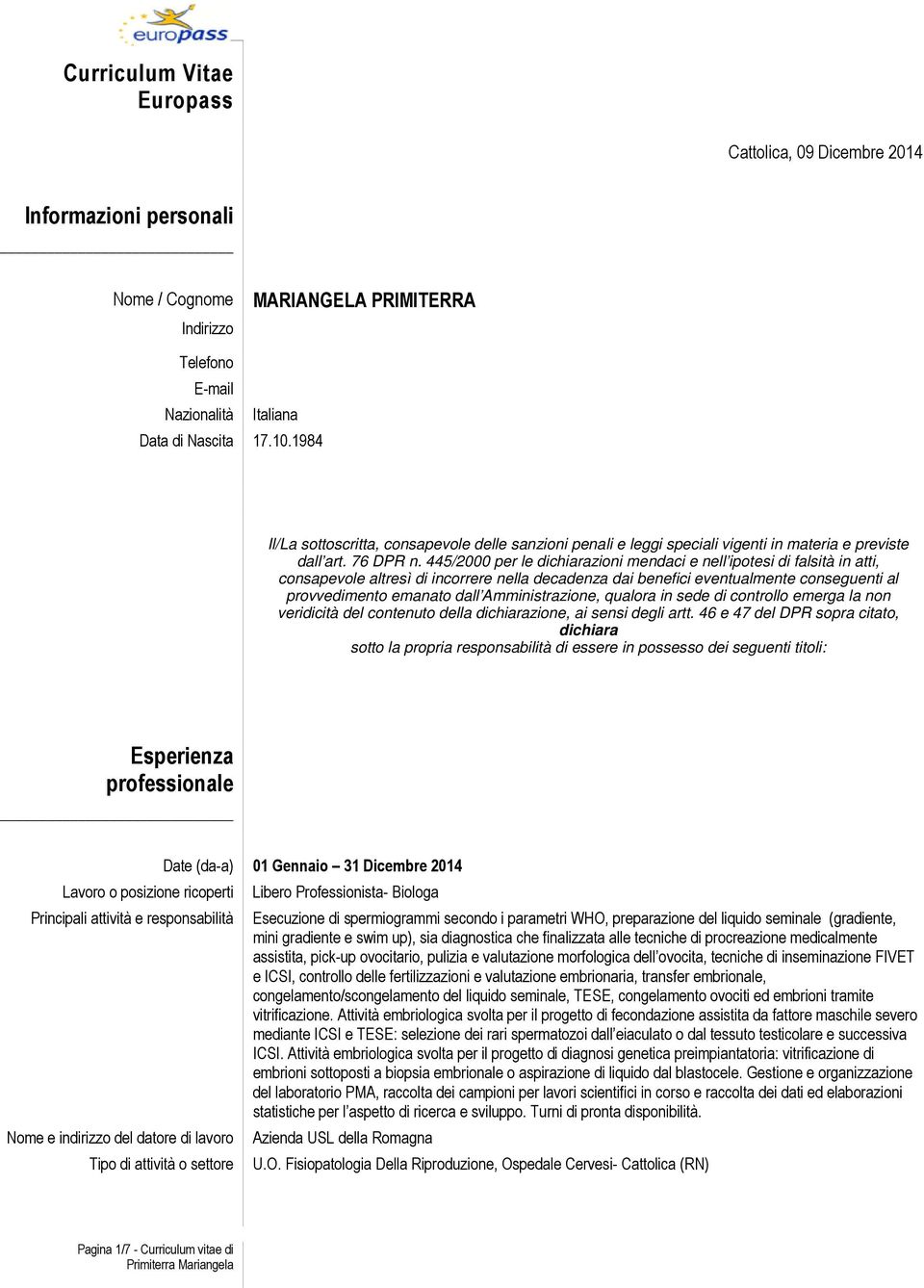 445/2000 per le dichiarazioni mendaci e nell ipotesi di falsità in atti, consapevole altresì di incorrere nella decadenza dai benefici eventualmente conseguenti al provvedimento emanato dall