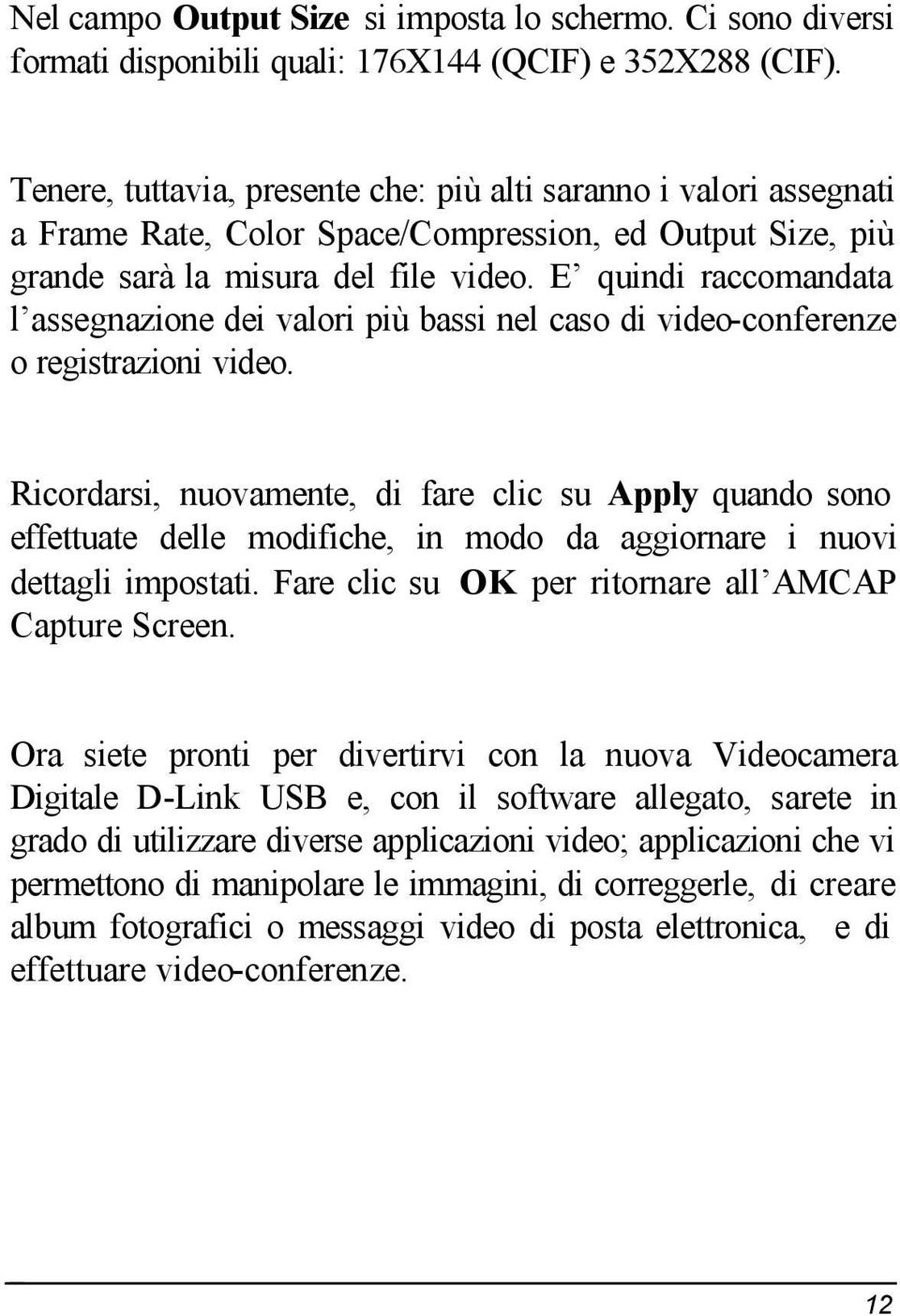 E quindi raccomandata l assegnazione dei valori più bassi nel caso di video-conferenze o registrazioni video.