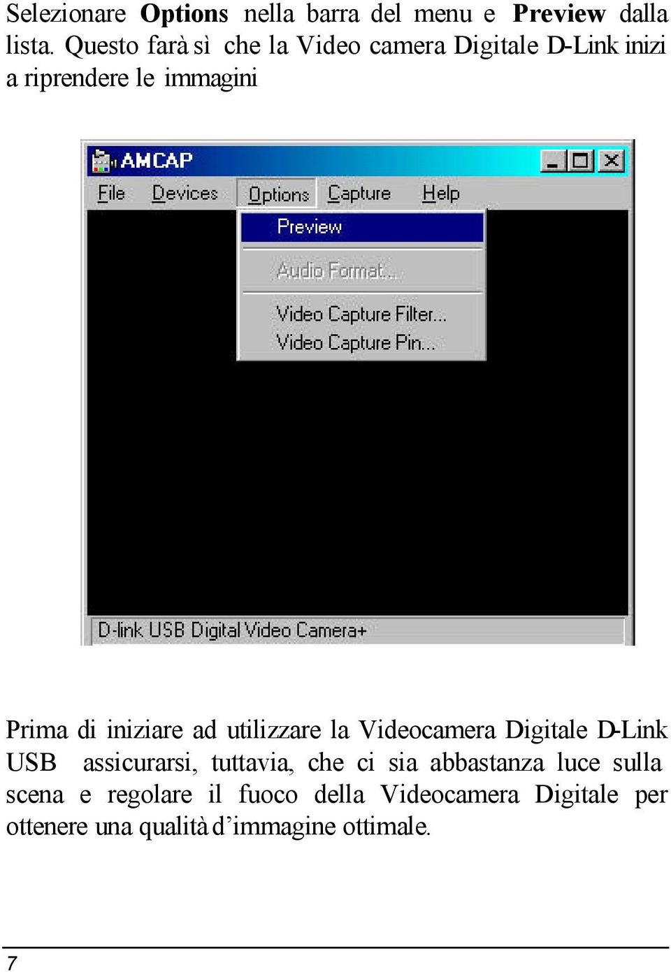 iniziare ad utilizzare la Videocamera Digitale D-Link USB assicurarsi, tuttavia, che ci sia