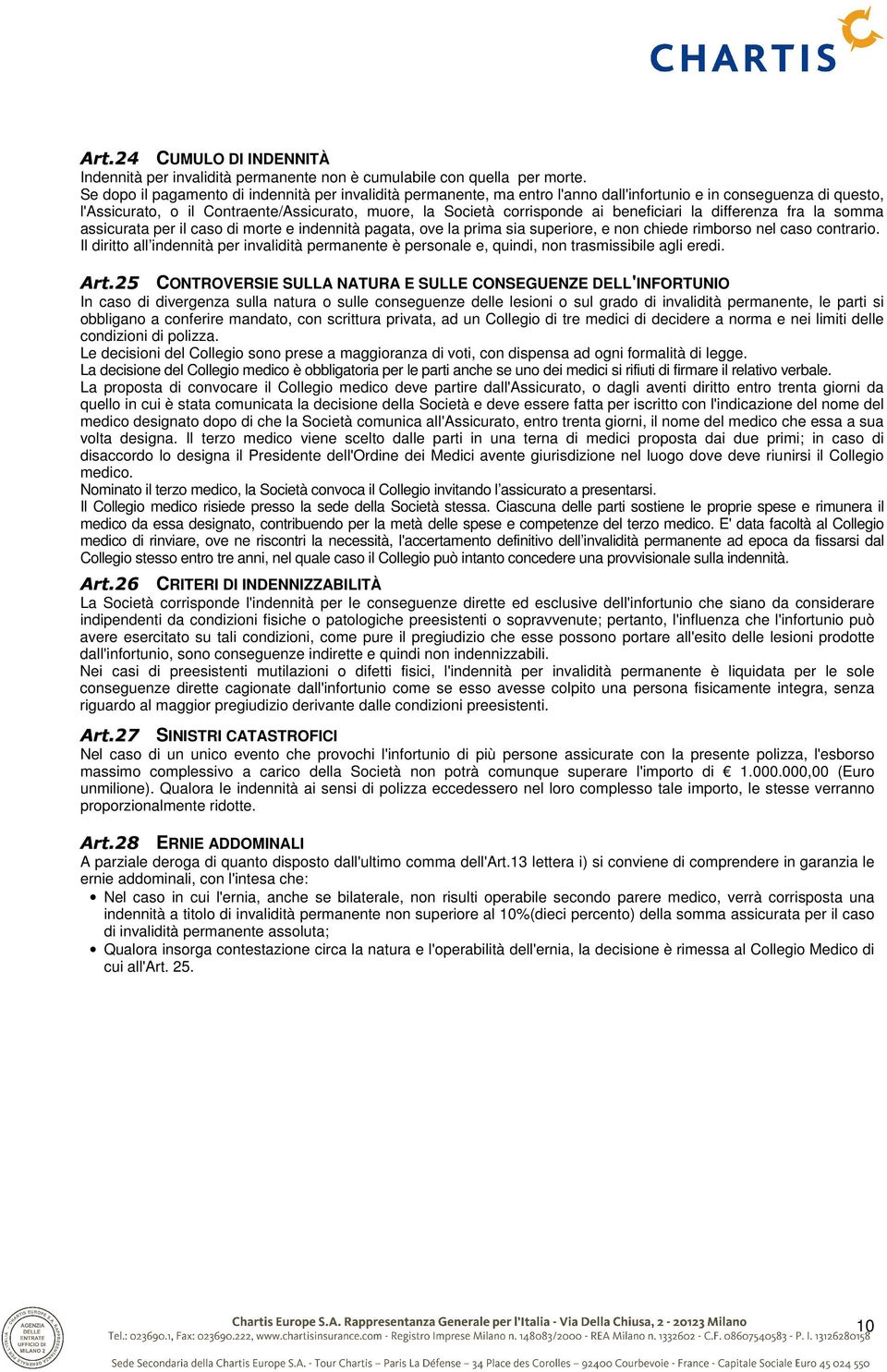 beneficiari la differenza fra la somma assicurata per il caso di morte e indennità pagata, ove la prima sia superiore, e non chiede rimborso nel caso contrario.