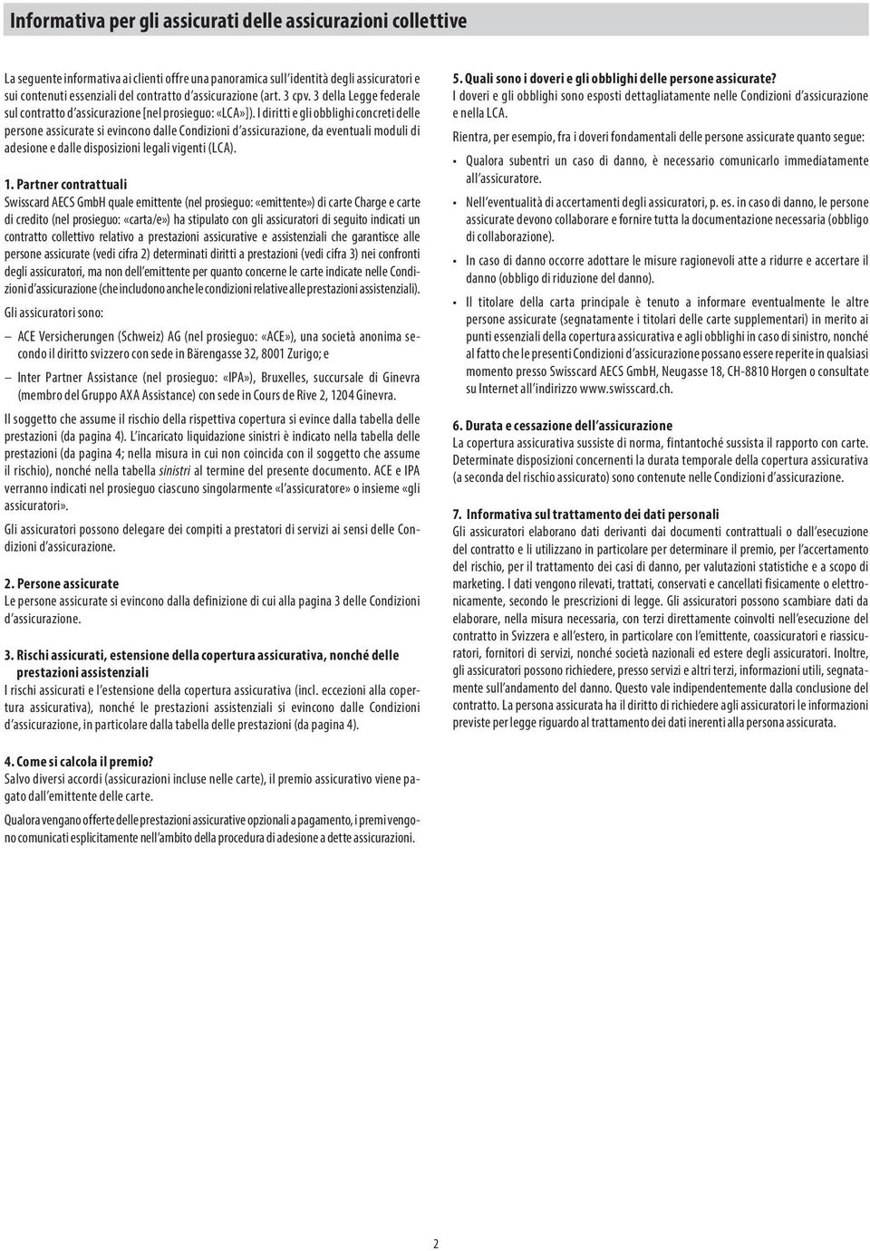 I diritti e gli obblighi concreti delle persone assicurate si evincono dalle Condizioni d assicurazione, da eventuali moduli di adesione e dalle disposizioni legali vigenti (LCA). 1.