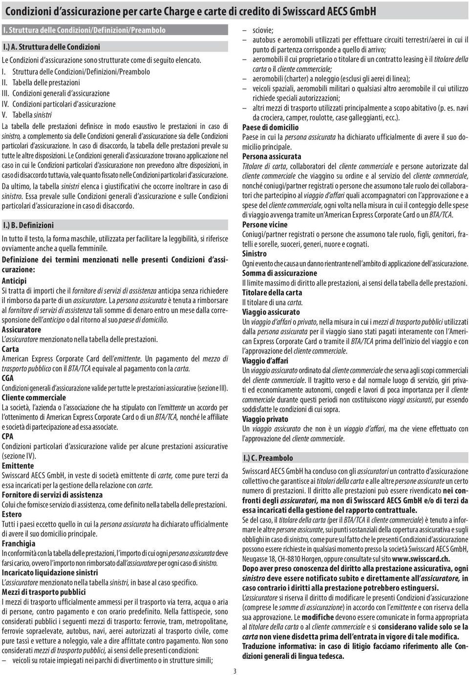 Condizioni generali d assicurazione IV. Condizioni particolari d assicurazione V.