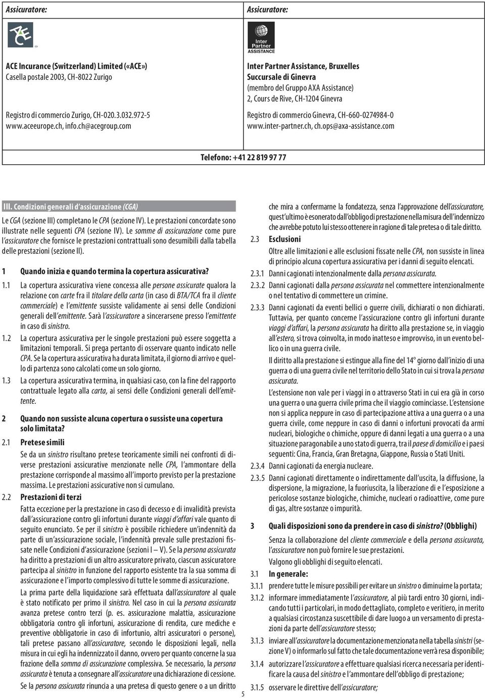 ch, ch.ops@axa-assistance.com Telefono: +41 22 819 97 77 III. Condizioni generali d assicurazione (CGA) Le CGA (sezione III) completano le CPA (sezione IV).