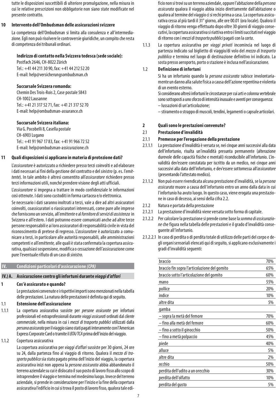 Egli non può risolvere le controversie giuridiche, un compito che resta di competenza dei tribunali ordinari.