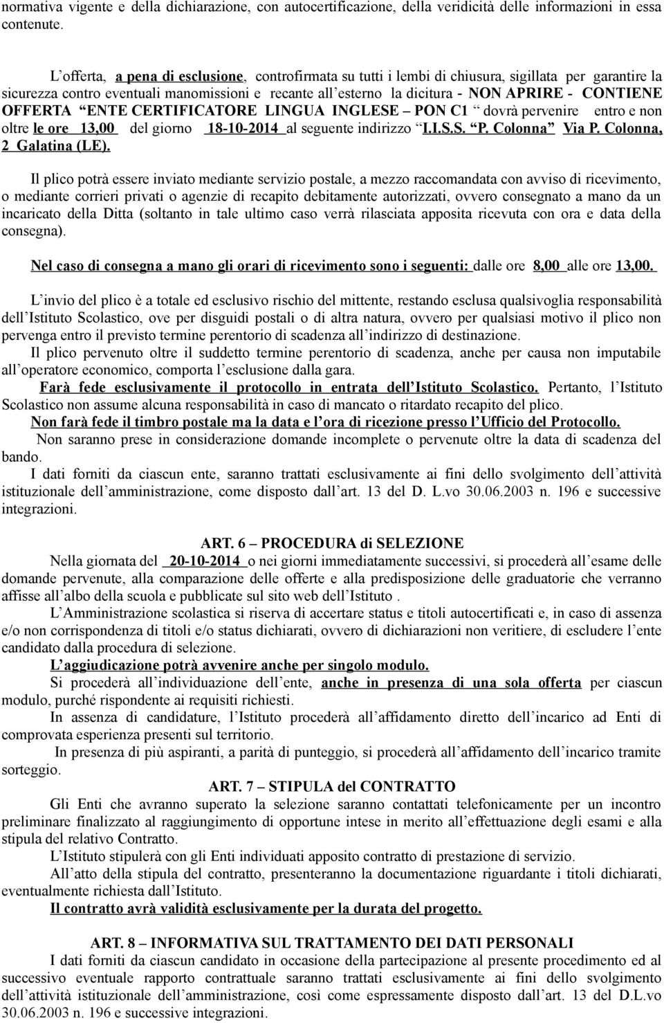 CONTIENE OFFERTA ENTE CERTIFICATORE LINGUA INGLESE PON C1 dovrà pervenire entro e non oltre le ore 13,00 del giorno 18-10-2014 al seguente indirizzo I.I.S.S. P. Colonna Via P.