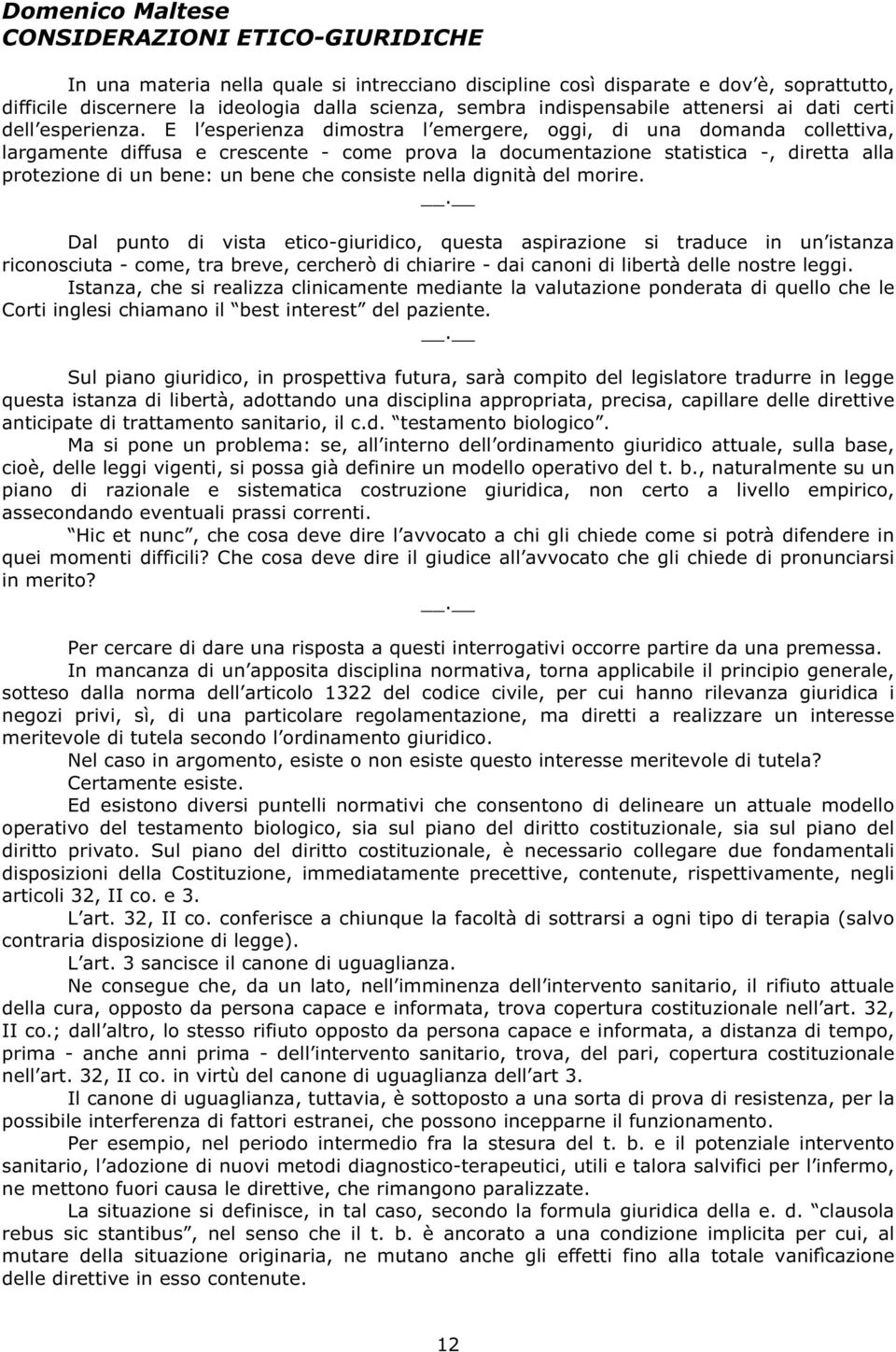 E l esperienza dimostra l emergere, oggi, di una domanda collettiva, largamente diffusa e crescente - come prova la documentazione statistica -, diretta alla protezione di un bene: un bene che