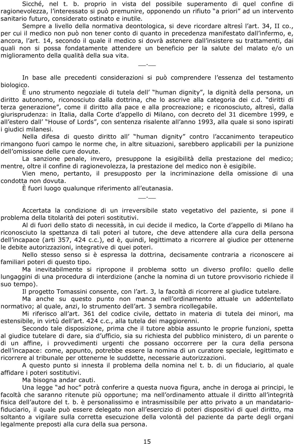 inutile. Sempre a livello della normativa deontologica, si deve ricordare altresì l art. 34, II co.