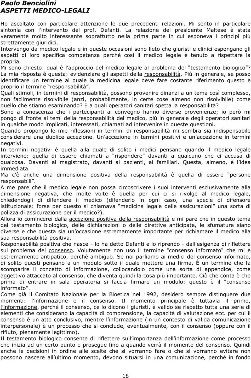 Intervengo da medico legale e in queste occasioni sono lieto che giuristi e clinici espongano gli aspetti di loro specifica competenza perché così il medico legale è tenuto a rispettare la propria.