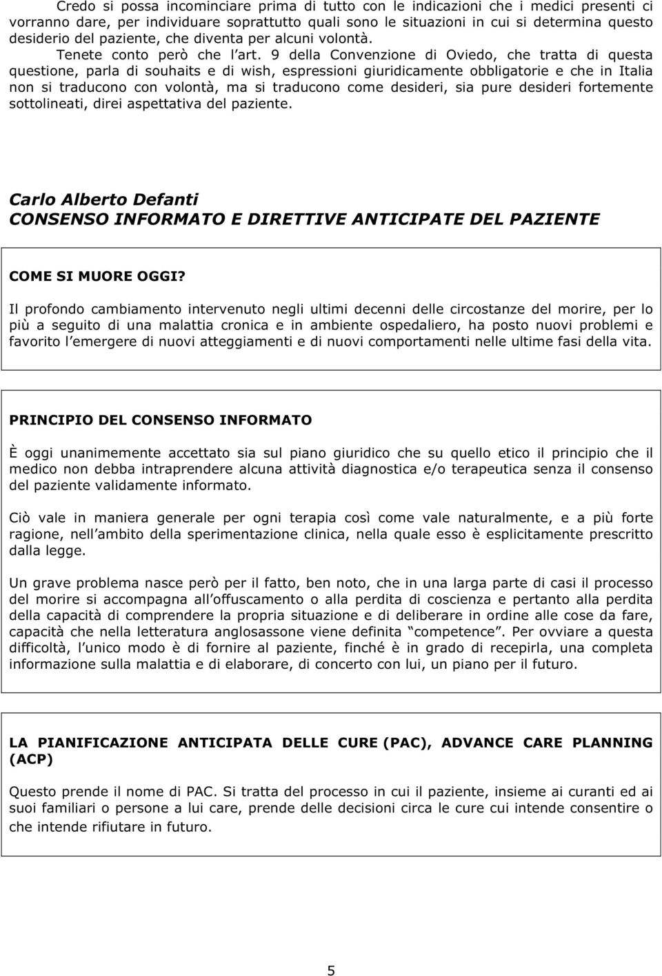 9 della Convenzione di Oviedo, che tratta di questa questione, parla di souhaits e di wish, espressioni giuridicamente obbligatorie e che in Italia non si traducono con volontà, ma si traducono come