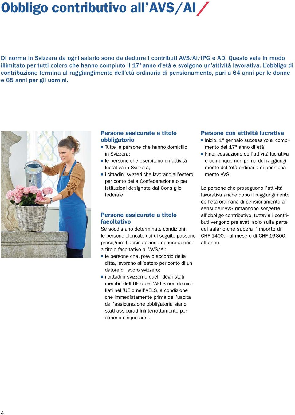 L obbligo di contribuzione termina al raggiungimento dell età ordinaria di pensionamento, pari a 64 anni per le donne e 65 anni per gli uomini.