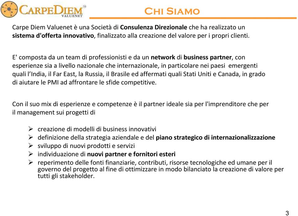 la Russia, il Brasile ed affermati quali Stati Uniti e Canada, in grado di aiutare le PMI ad affrontare le sfide competitive.