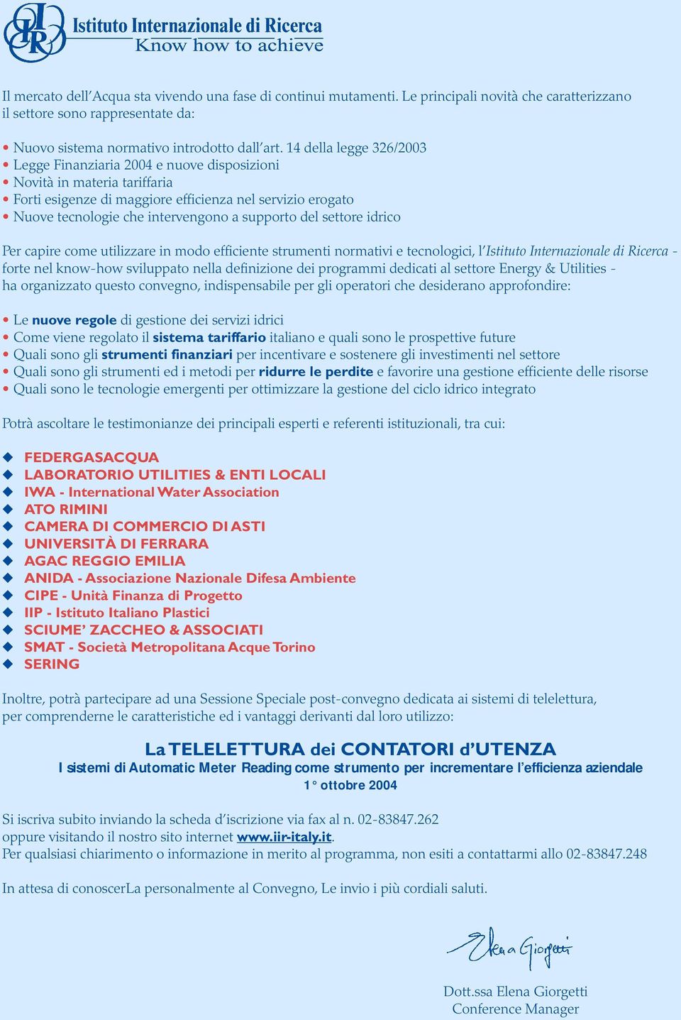 supporto del settore idrico Per capire come utilizzare in modo efficiente strumenti normativi e tecnologici, l Istituto Internazionale di Ricerca - forte nel know-how sviluppato nella definizione dei